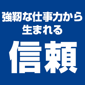 強靭な仕事力から生まれる信頼